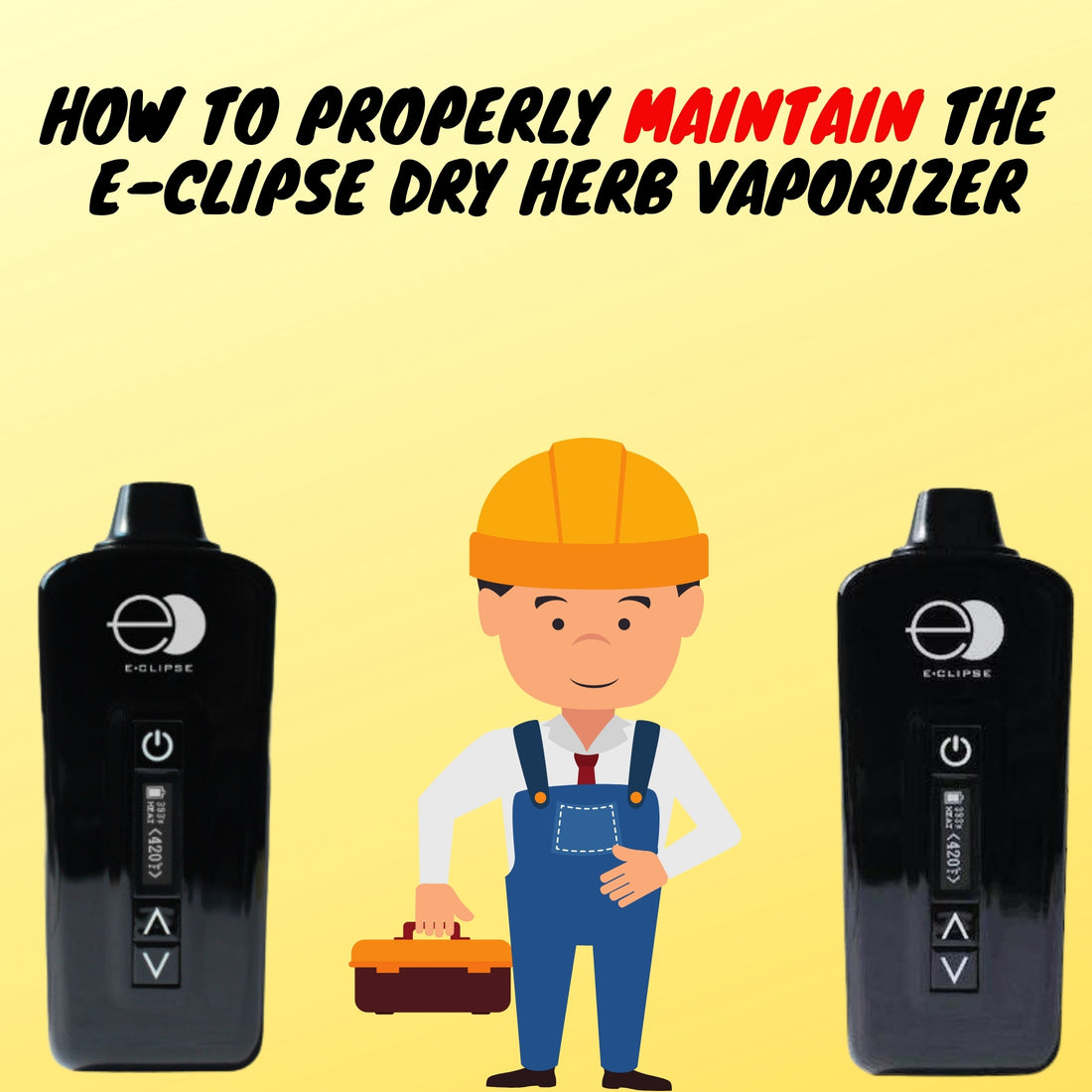 How to Properly Maintain the E-CLIPSE Dry Herb Vaporizer