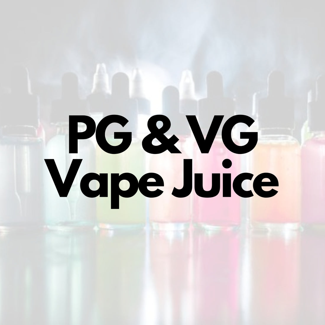 PG and VG Vape Juice text with in background different vape juice